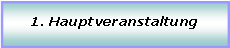 Textfeld: 1. Hauptveranstaltung